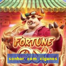 sonhar com ciganos jogo do bicho